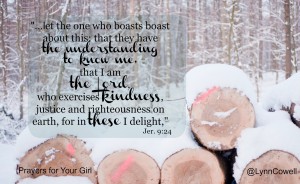  Day 5 of 9 | Kindness | 9 Prayers to Pray for Your Girl | Jeremiah 9:23–24 | #youandyourgirl series {December 2014} by Lynn Cowell