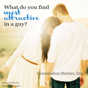 Day 7 of 10 | What do you find most attractive in a guy? | 10 Conversation Starters for You and Your Girl | #youandyourgirl series {January 2015} by Lynn Cowell