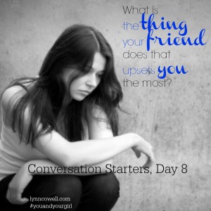 Day 8 of 10 | What is the thing your friend does that upsets you the most? | 10 Conversation Starters for You and Your Girl | #youandyourgirl series {January 2015} by Lynn Cowell