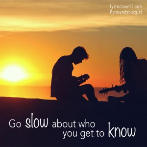 Day 9 of 10 | Go slow about who you get to know | 10 Directions on Dating: #youandyourgirl series {March 2015} by Lynn Cowell