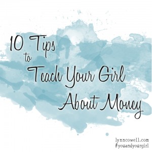 10 Tips to Teach Your Girl About Money {10-day series} | #youandyourgirl series {April 2015} by Lynn Cowell